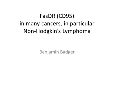 FasDR (CD95) in many cancers, in particular Non-Hodgkin’s Lymphoma Benjamin Badger.