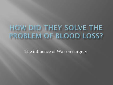 The influence of War on surgery..  In 1901 Karl Landsteiner discovered the ABO blood groups. This explained why blood was not always compatible.  However,