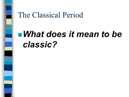 The Classical Period n What does it mean to be classic?