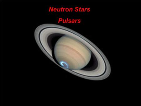 Neutron Stars Pulsars. Neutron Stars In 1967, it was believed (by some) that the first intelligent signal from outer space had been discovered. A graduate.