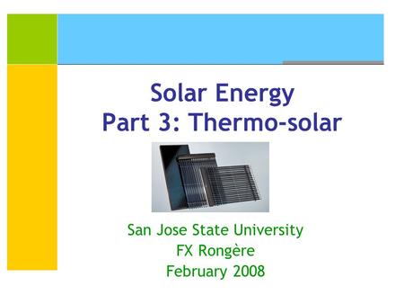 Solar Energy Part 3: Thermo-solar San Jose State University FX Rongère February 2008.