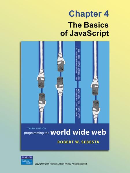 Chapter 4 The Basics of JavaScript. © 2006 Pearson Addison-Wesley. All rights reserved. 4-2 4.1 Overview of JavaScript - Originally developed by Netscape,