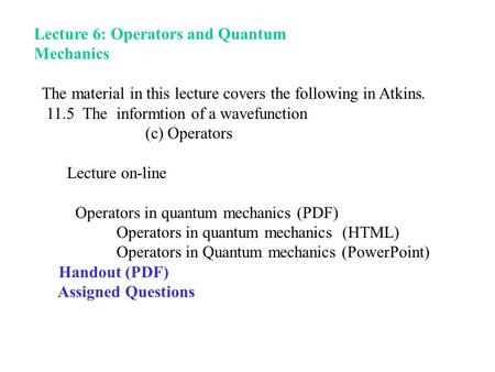 Lecture 6: Operators and Quantum Mechanics The material in this lecture covers the following in Atkins. 11.5 The informtion of a wavefunction (c) Operators.