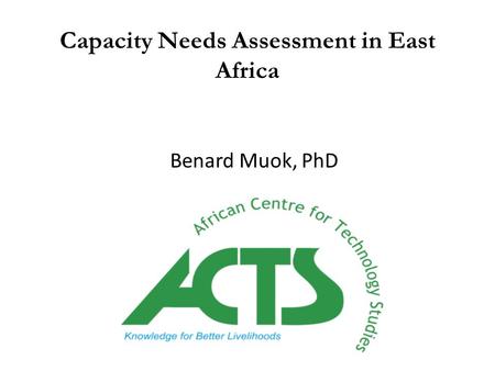 Capacity Needs Assessment in East Africa Benard Muok, PhD.