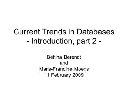 Current Trends in Databases - Introduction, part 2 - Bettina Berendt and Marie-Francine Moens 11 February 2009.