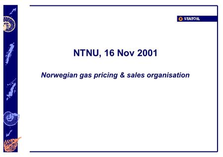 NTNU, 16 Nov 2001 Norwegian gas pricing & sales organisation.