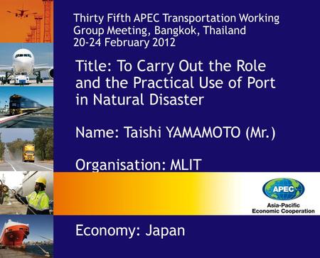 Title: To Carry Out the Role and the Practical Use of Port in Natural Disaster Name: Taishi YAMAMOTO (Mr.) Organisation: MLIT Economy: Japan Thirty Fifth.