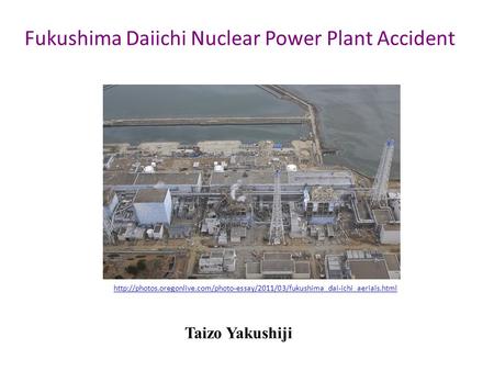 Fukushima Daiichi Nuclear Power Plant Accident  Taizo Yakushiji.