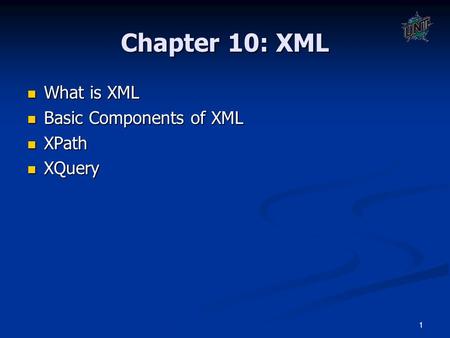 1 Chapter 10: XML What is XML What is XML Basic Components of XML Basic Components of XML XPath XPath XQuery XQuery.