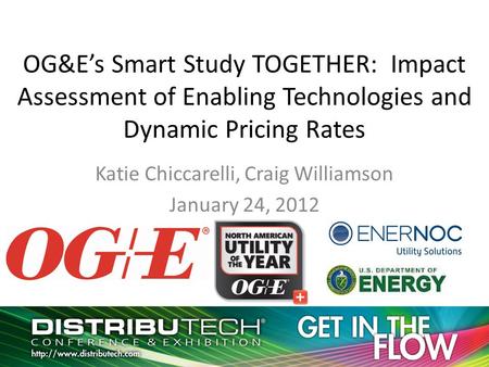 OG&E’s Smart Study TOGETHER: Impact Assessment of Enabling Technologies and Dynamic Pricing Rates Katie Chiccarelli, Craig Williamson January 24, 2012.