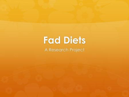 Fad Diets A Research Project. Choose your diet…  Tapeworm diet  Dash diet  Zone diet  Sensa diet  Baby food diet  Military diet  Juice cleanse.