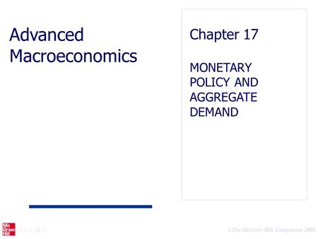 © The McGraw-Hill Companies, 2005 Advanced Macroeconomics Chapter 17 MONETARY POLICY AND AGGREGATE DEMAND.