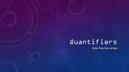 Quantifiers Destiny, Praew, Kenta, and Angie. 8 Basic Principles of Grammar Numbers -Partitives, Collectives, Quantifiers --Quantifiers: some/any little/few.