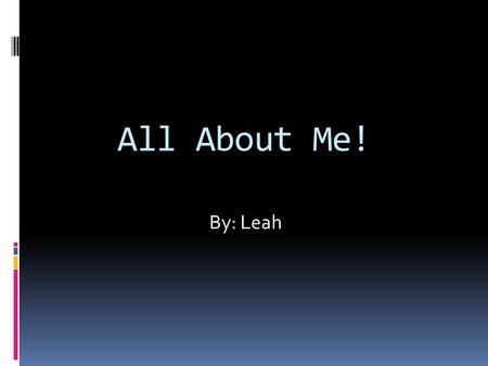 All About Me! By: Leah.  Age:8  Birthday: April 23  Parents’ names: Amy and David  Siblings: Cody, John David, Lilly.