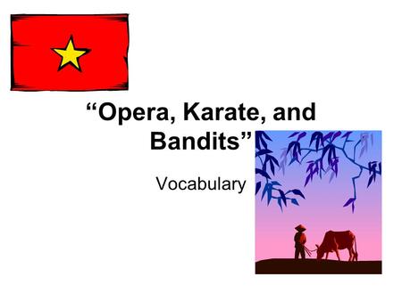 “Opera, Karate, and Bandits” Vocabulary cultivate To cultivate land, you plow it and fertilize it before you plant seeds.