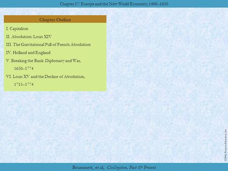 Chapter Outline Chapter 17: Europe and the New World Economy, 1400–1650 ©2006, Pearson Education, Inc. Brummett, et al, Civilization, Past & Present I.