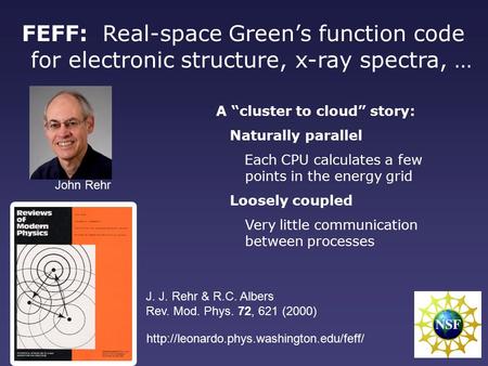 J. J. Rehr & R.C. Albers Rev. Mod. Phys. 72, 621 (2000) A “cluster to cloud” story: Naturally parallel Each CPU calculates a few points in the energy grid.