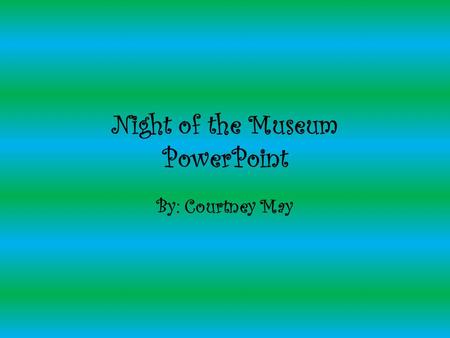 Night of the Museum PowerPoint By: Courtney May. Neil Armstrong It was July 20, 1969 when Neil Armstrong spoke what must be considered the most famous.