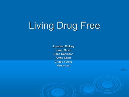 Living Drug Free Jonathan Binkley Karen Smith Dana Robinson Amna Khan Chase Young Nancy Luu.