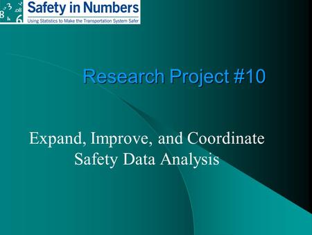 Research Project #10 Expand, Improve, and Coordinate Safety Data Analysis.