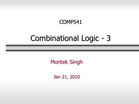 1 COMP541 Combinational Logic - 3 Montek Singh Jan 21, 2010.