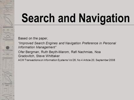 Search and Navigation Based on the paper, “Improved Search Engines and Navigation Preference in Personal Information Management” Ofer Bergman, Ruth Beyth-Marom,