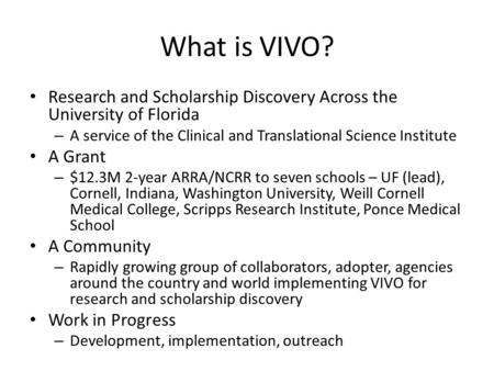 What is VIVO? Research and Scholarship Discovery Across the University of Florida – A service of the Clinical and Translational Science Institute A Grant.