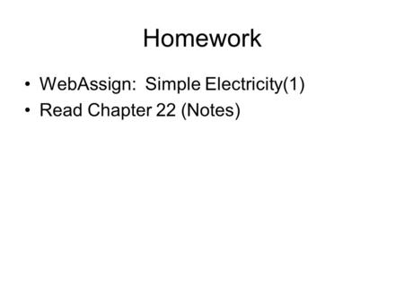 Homework WebAssign: Simple Electricity(1) Read Chapter 22 (Notes)