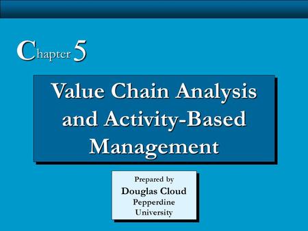 5-1 Value Chain Analysis and Activity-Based Management C hapter 5 Prepared by Douglas Cloud Pepperdine University.