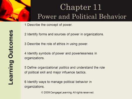 Learning Outcomes © 2009 Cengage Learning. All rights reserved. Chapter 11 Power and Political Behavior 1 Describe the concept of power. 2 Identify forms.