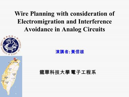 Wire Planning with consideration of Electromigration and Interference Avoidance in Analog Circuits 演講者 : 黃信雄 龍華科技大學 電子工程系.