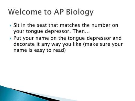  Sit in the seat that matches the number on your tongue depressor. Then…  Put your name on the tongue depressor and decorate it any way you like (make.