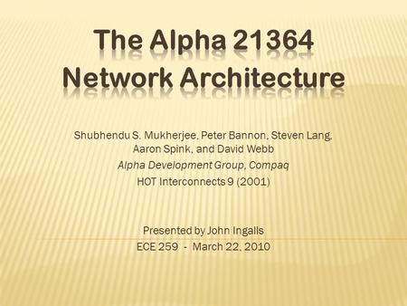 Shubhendu S. Mukherjee, Peter Bannon, Steven Lang, Aaron Spink, and David Webb Alpha Development Group, Compaq HOT Interconnects 9 (2001) Presented by.