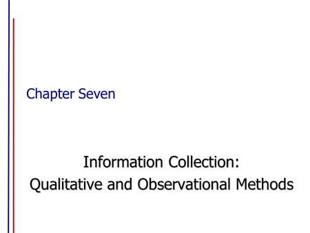 Chapter Seven Information Collection: Qualitative and Observational Methods.