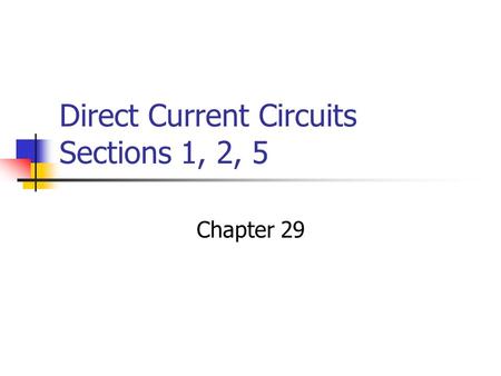 Direct Current Circuits Sections 1, 2, 5 Chapter 29.