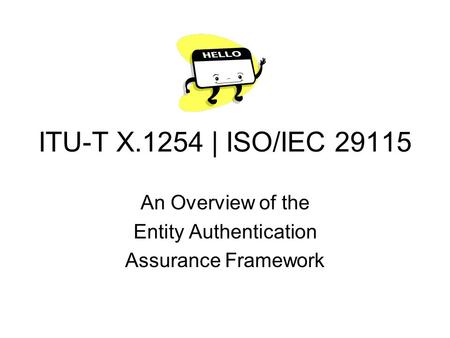 ITU-T X.1254 | ISO/IEC 29115 An Overview of the Entity Authentication Assurance Framework.