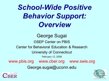 School-Wide Positive Behavior Support: Overview George Sugai OSEP Center on PBIS Center for Behavioral Education & Research University of Connecticut February.