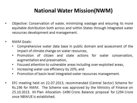 Objective: Conservation of water, minimizing wastage and ensuring its more equitable distribution both across and within States through integrated water.