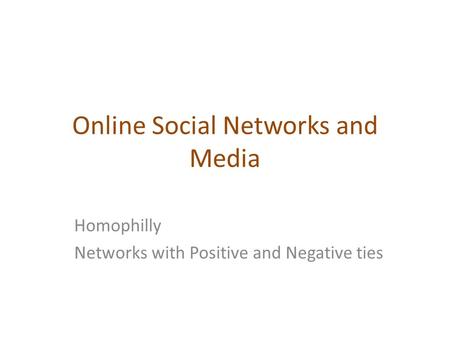 Online Social Networks and Media Homophilly Networks with Positive and Negative ties.