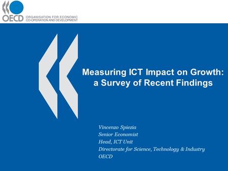 Measuring ICT Impact on Growth: a Survey of Recent Findings Vincenzo Spiezia Senior Economist Head, ICT Unit Directorate for Science, Technology & Industry.