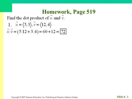 Copyright © 2007 Pearson Education, Inc. Publishing as Pearson Addison-Wesley Slide 6- 1 Homework, Page 519 1.