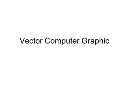 Vector Computer Graphic. Vector entities Line Circle, Ellipse, arc,… Curves: Spline, Bezier’s curve, … … Areas Solids Models.