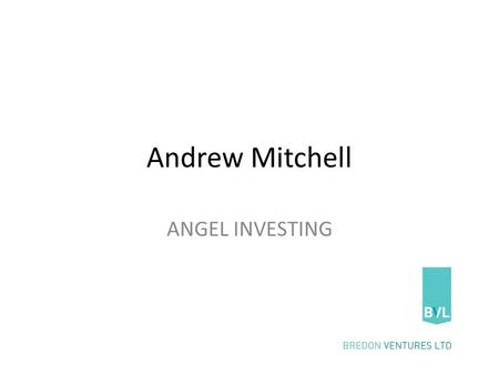 Andrew Mitchell ANGEL INVESTING. CONTEXT Bank of England Report Deloitte ‘Taking the pulse of the angel market’ UK Business Angels Association.