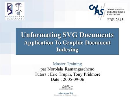 Master Training par Norolala Ramangaseheno Tutors : Eric Trupin, Tony Pridmore Date : 2005-09-06 Unformating SVG Documents Application To Graphic Document.