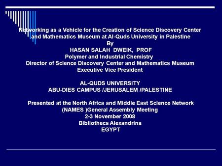 Networking as a Vehicle for the Creation of Science Discovery Center and Mathematics Museum at Al-Quds University in Palestine By HASAN SALAH DWEIK, PROF.