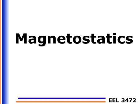 EEL 3472 Magnetostatics 1. If charges are moving with constant velocity, a static magnetic (or magnetostatic) field is produced. Thus, magnetostatic fields.