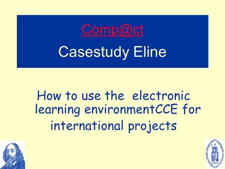 Casestudy Eline How to use the electronic learning environmentCCE for international projects.