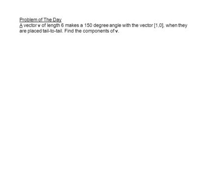 Problem of The Day A vector v of length 6 makes a 150 degree angle with the vector [1,0], when they are placed tail-to-tail. Find the components of v.