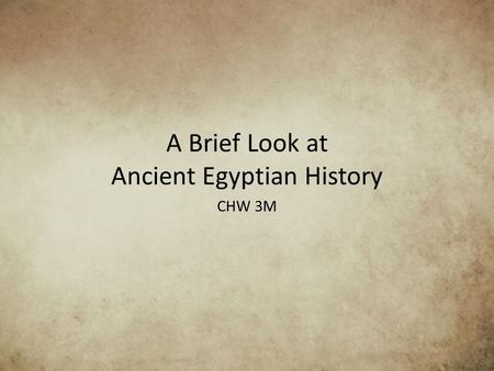 A Brief Look at Ancient Egyptian History CHW 3M. Predynastic Period (to 3100 BCE) Prior to 3100 BCE, Egypt was probably a collection of unorganized societies.