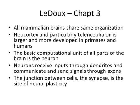 LeDoux – Chapt 3 All mammalian brains share same organization Neocortex and particularly telencephalon is larger and more developed in primates and humans.